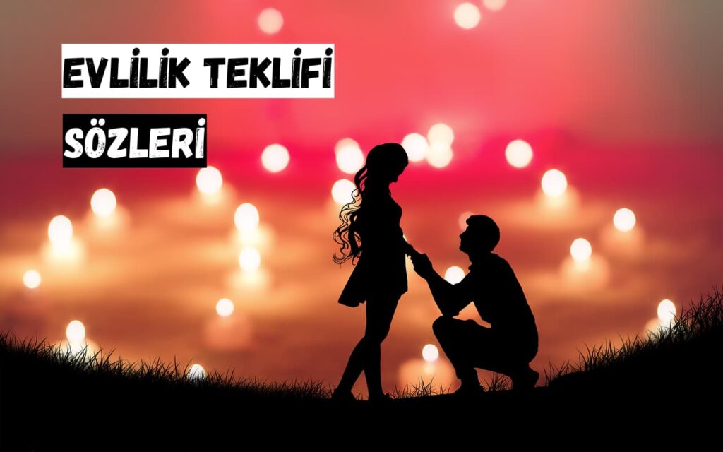 Evlilik Teklifi Sözleri! En Güzel, Etkileyici ve Anlamlı Evlilik Teklifi Sözleri